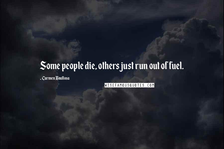 Carmen Boullosa Quotes: Some people die, others just run out of fuel.