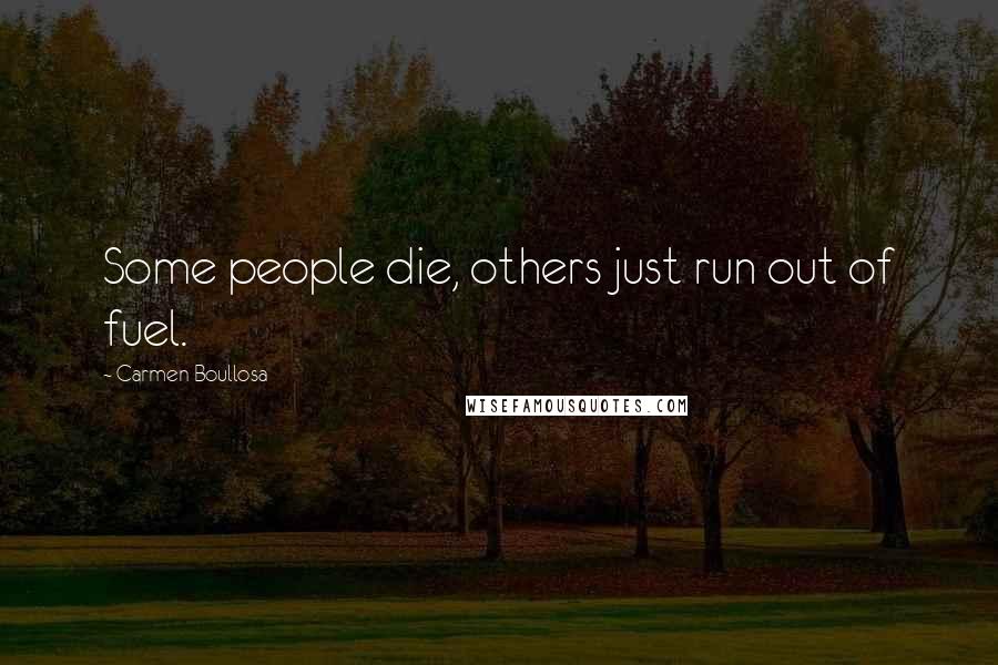 Carmen Boullosa Quotes: Some people die, others just run out of fuel.