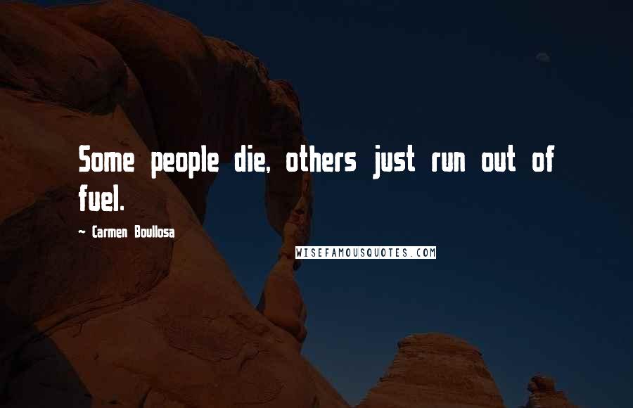 Carmen Boullosa Quotes: Some people die, others just run out of fuel.