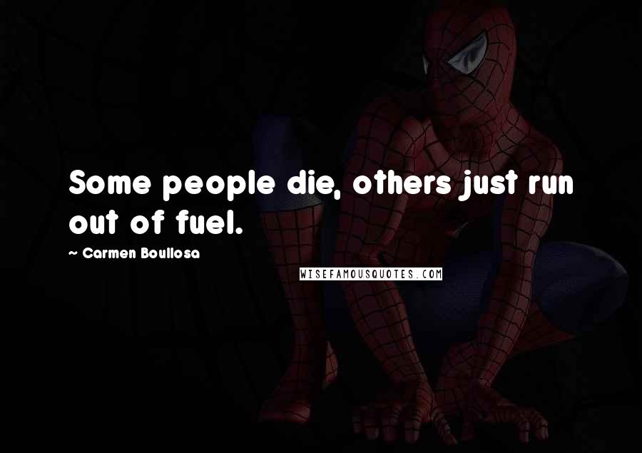 Carmen Boullosa Quotes: Some people die, others just run out of fuel.