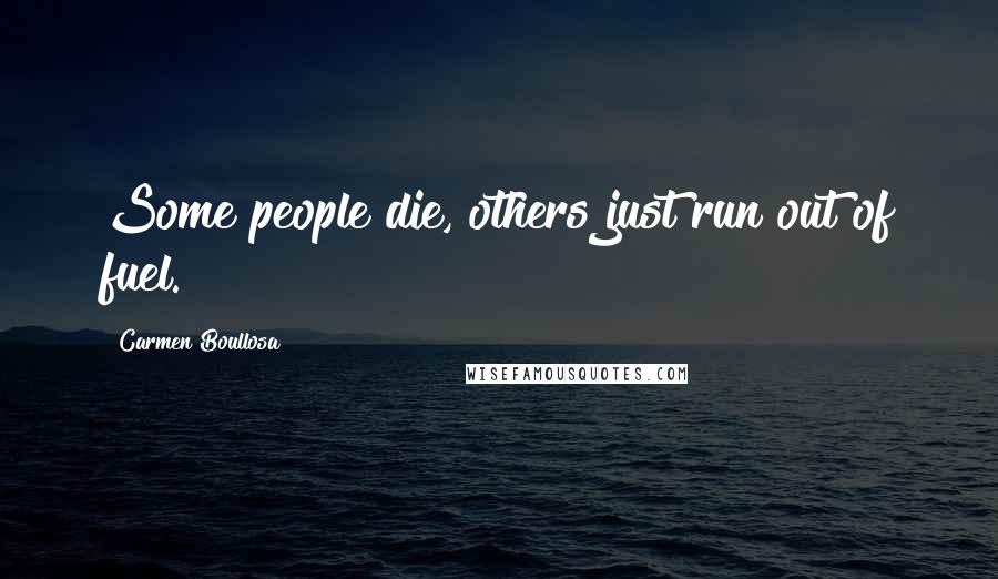 Carmen Boullosa Quotes: Some people die, others just run out of fuel.