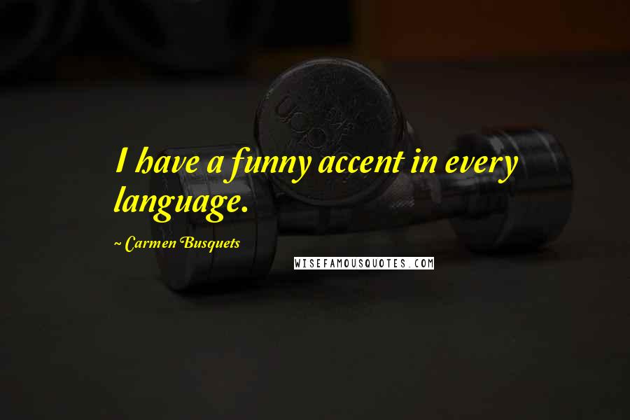 Carmen Busquets Quotes: I have a funny accent in every language.