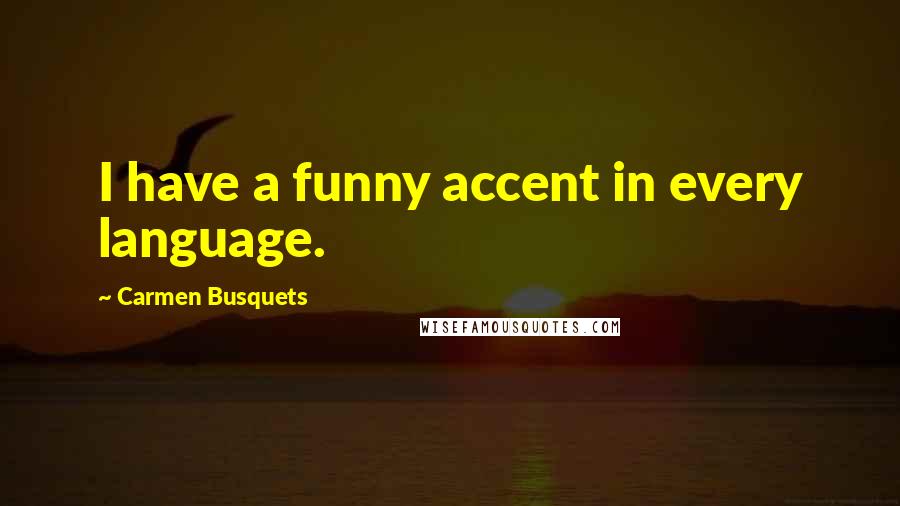 Carmen Busquets Quotes: I have a funny accent in every language.