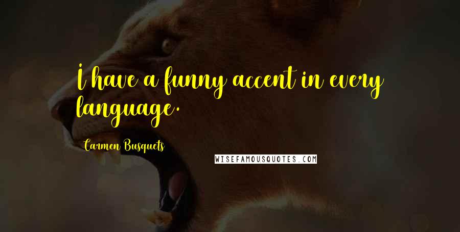 Carmen Busquets Quotes: I have a funny accent in every language.