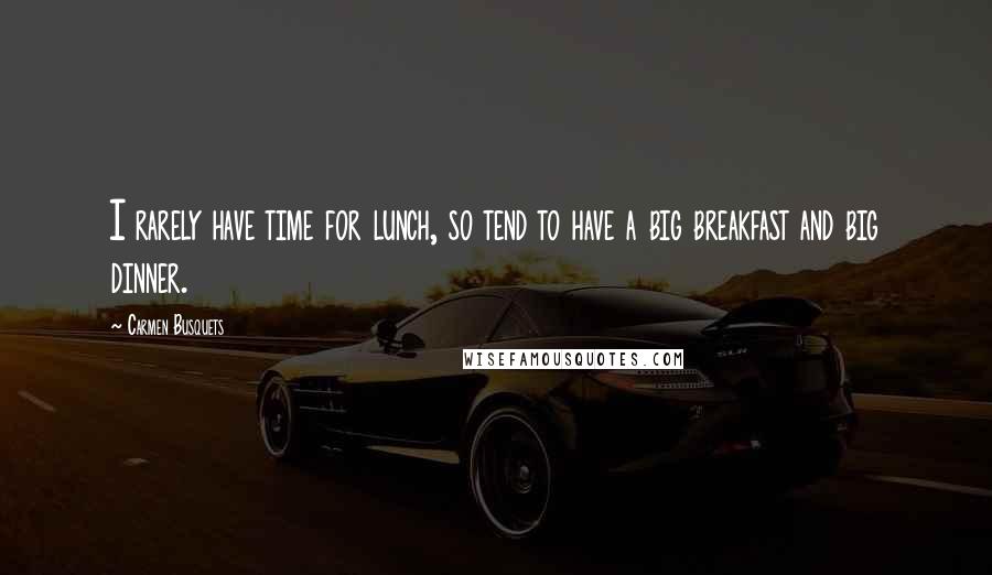 Carmen Busquets Quotes: I rarely have time for lunch, so tend to have a big breakfast and big dinner.