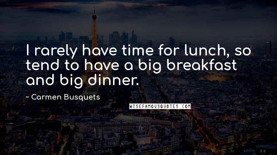 Carmen Busquets Quotes: I rarely have time for lunch, so tend to have a big breakfast and big dinner.