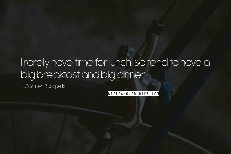 Carmen Busquets Quotes: I rarely have time for lunch, so tend to have a big breakfast and big dinner.