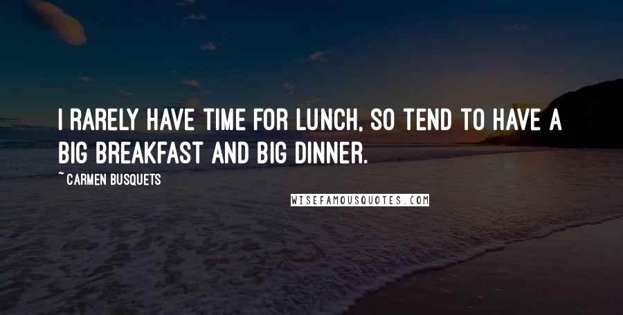 Carmen Busquets Quotes: I rarely have time for lunch, so tend to have a big breakfast and big dinner.