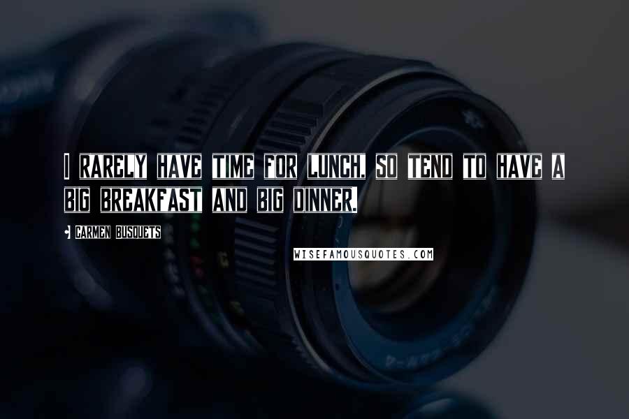 Carmen Busquets Quotes: I rarely have time for lunch, so tend to have a big breakfast and big dinner.