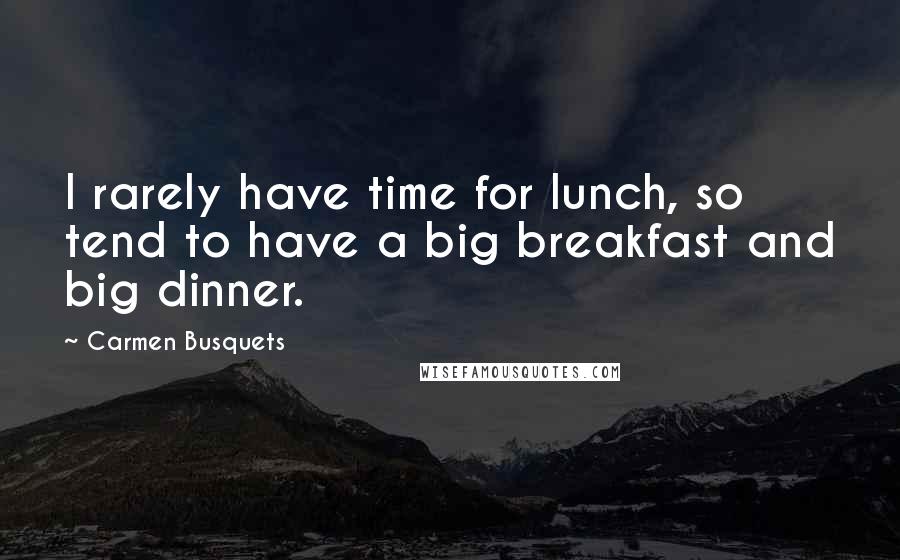 Carmen Busquets Quotes: I rarely have time for lunch, so tend to have a big breakfast and big dinner.