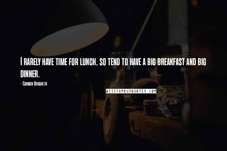 Carmen Busquets Quotes: I rarely have time for lunch, so tend to have a big breakfast and big dinner.