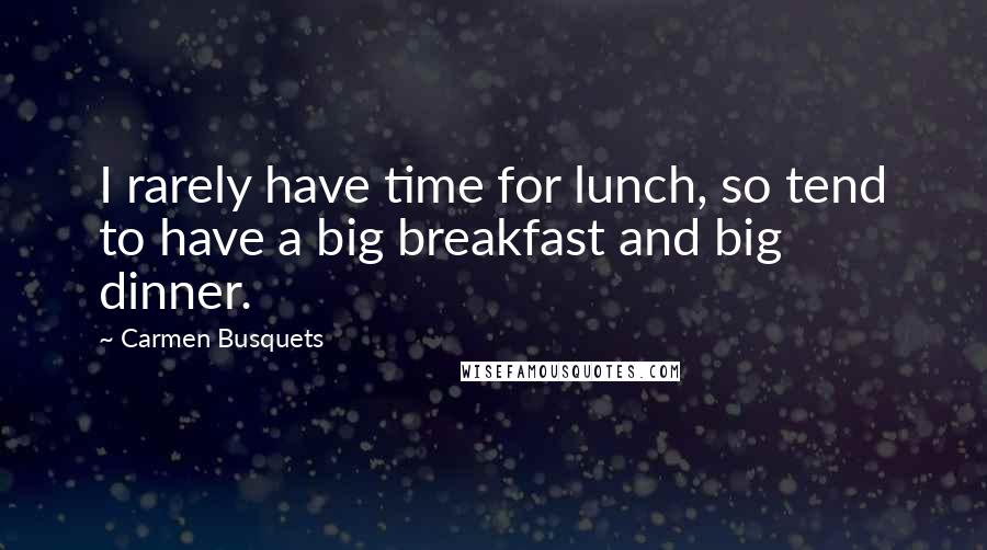 Carmen Busquets Quotes: I rarely have time for lunch, so tend to have a big breakfast and big dinner.