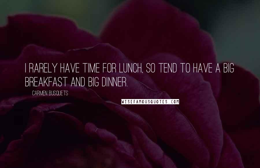 Carmen Busquets Quotes: I rarely have time for lunch, so tend to have a big breakfast and big dinner.