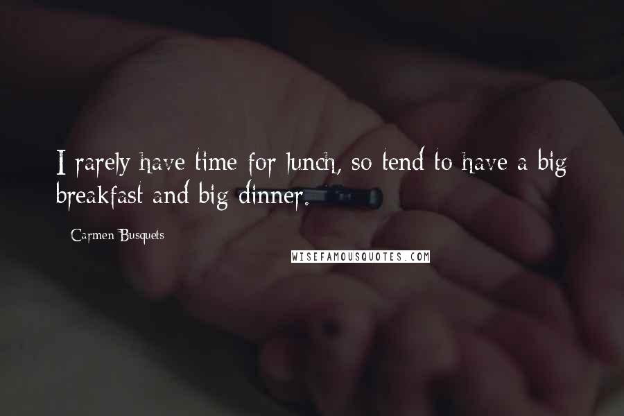 Carmen Busquets Quotes: I rarely have time for lunch, so tend to have a big breakfast and big dinner.