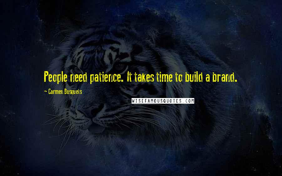 Carmen Busquets Quotes: People need patience. It takes time to build a brand.