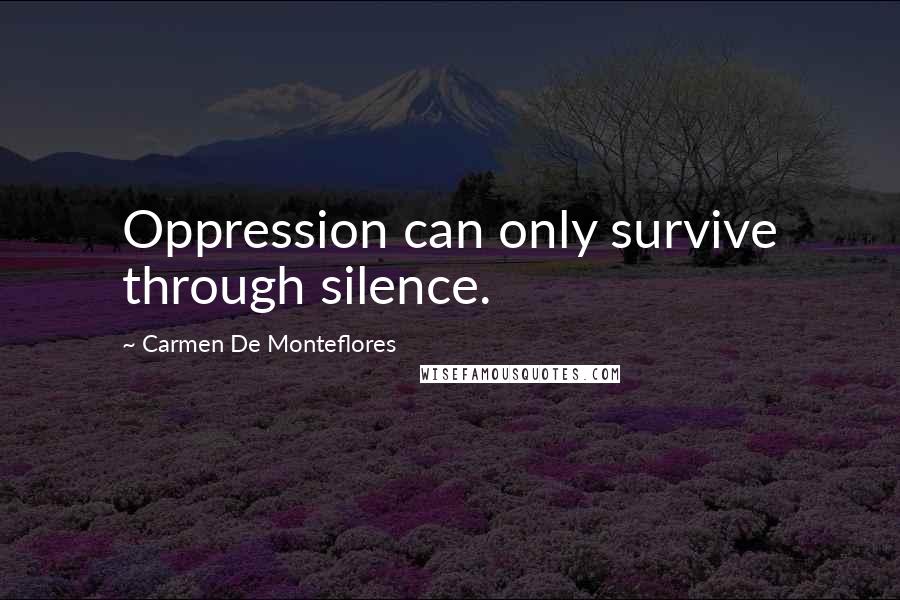 Carmen De Monteflores Quotes: Oppression can only survive through silence.