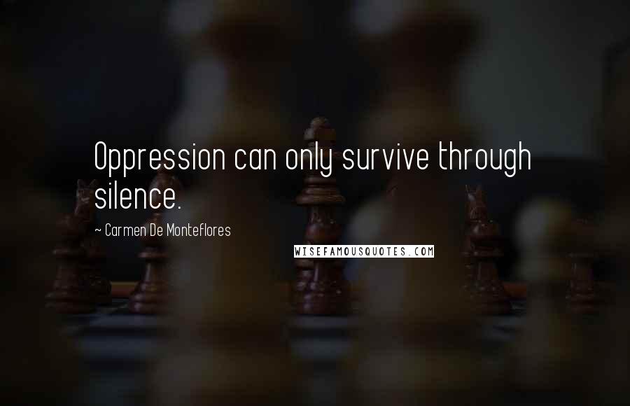 Carmen De Monteflores Quotes: Oppression can only survive through silence.