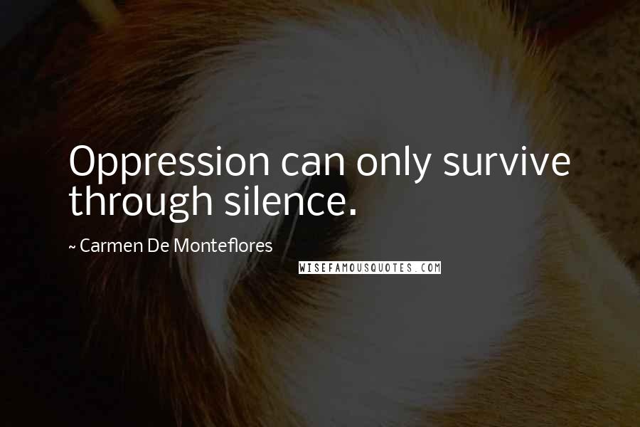 Carmen De Monteflores Quotes: Oppression can only survive through silence.
