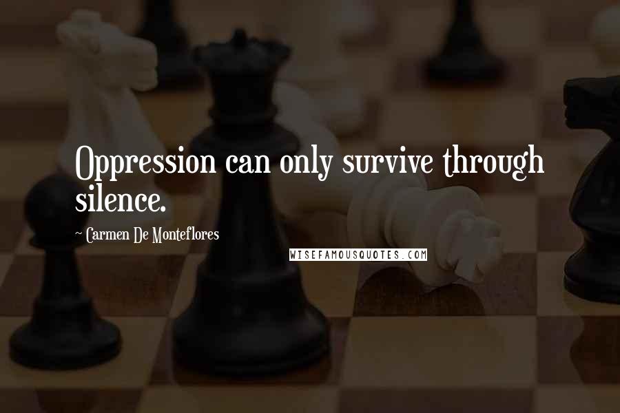 Carmen De Monteflores Quotes: Oppression can only survive through silence.