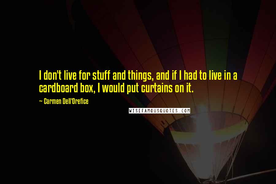 Carmen Dell'Orefice Quotes: I don't live for stuff and things, and if I had to live in a cardboard box, I would put curtains on it.