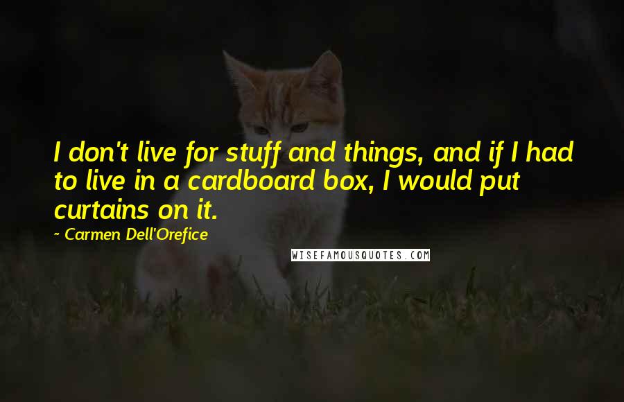 Carmen Dell'Orefice Quotes: I don't live for stuff and things, and if I had to live in a cardboard box, I would put curtains on it.