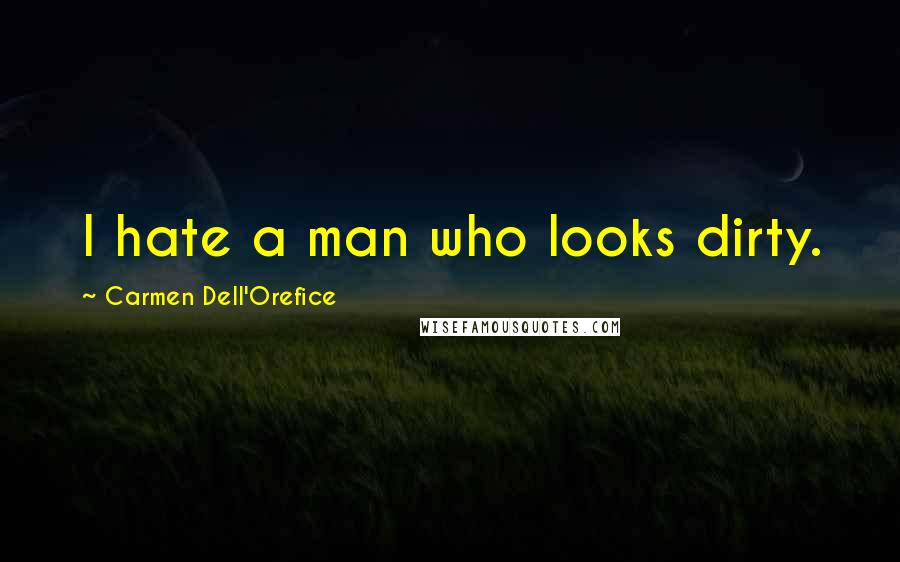 Carmen Dell'Orefice Quotes: I hate a man who looks dirty.