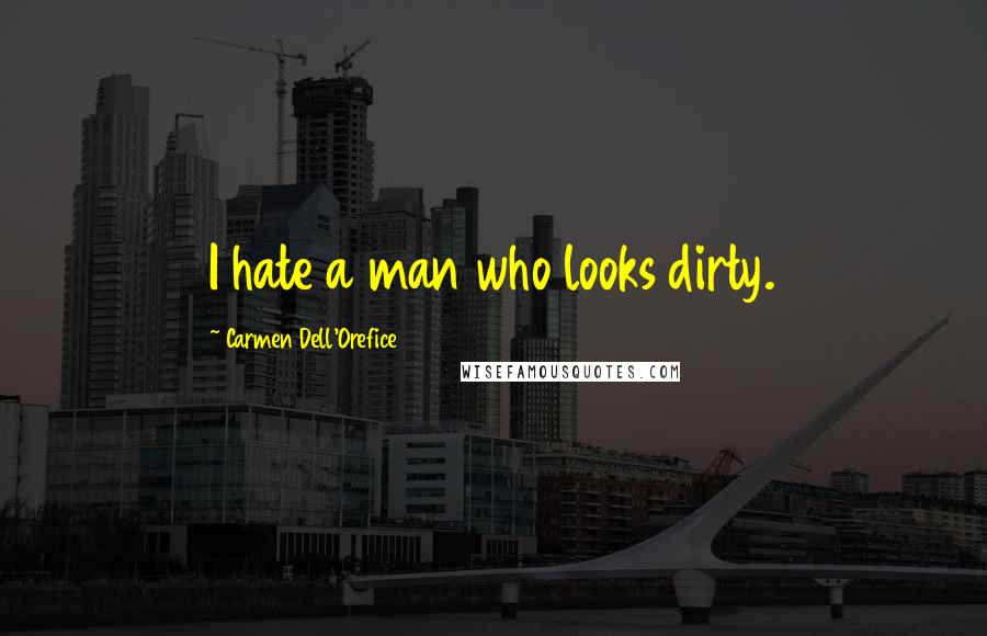 Carmen Dell'Orefice Quotes: I hate a man who looks dirty.