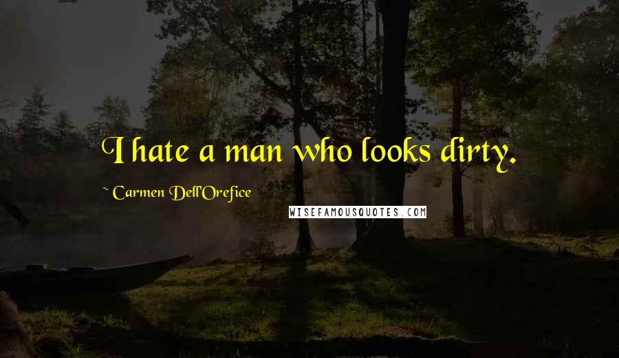 Carmen Dell'Orefice Quotes: I hate a man who looks dirty.