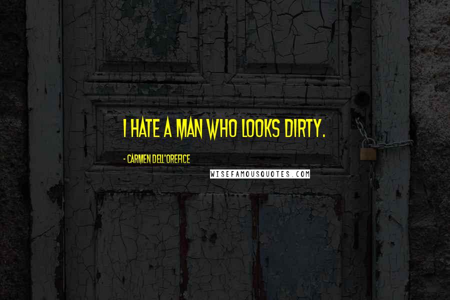 Carmen Dell'Orefice Quotes: I hate a man who looks dirty.