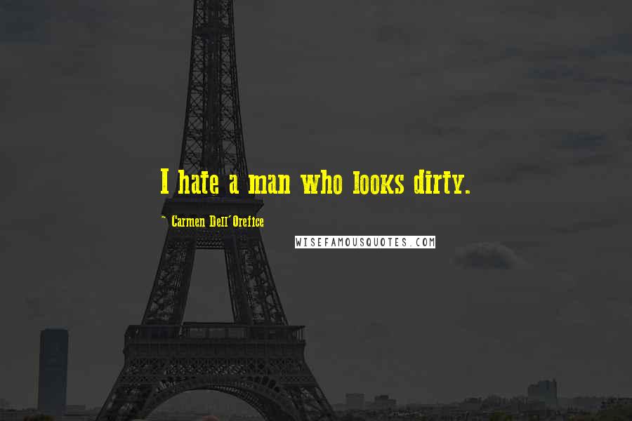 Carmen Dell'Orefice Quotes: I hate a man who looks dirty.