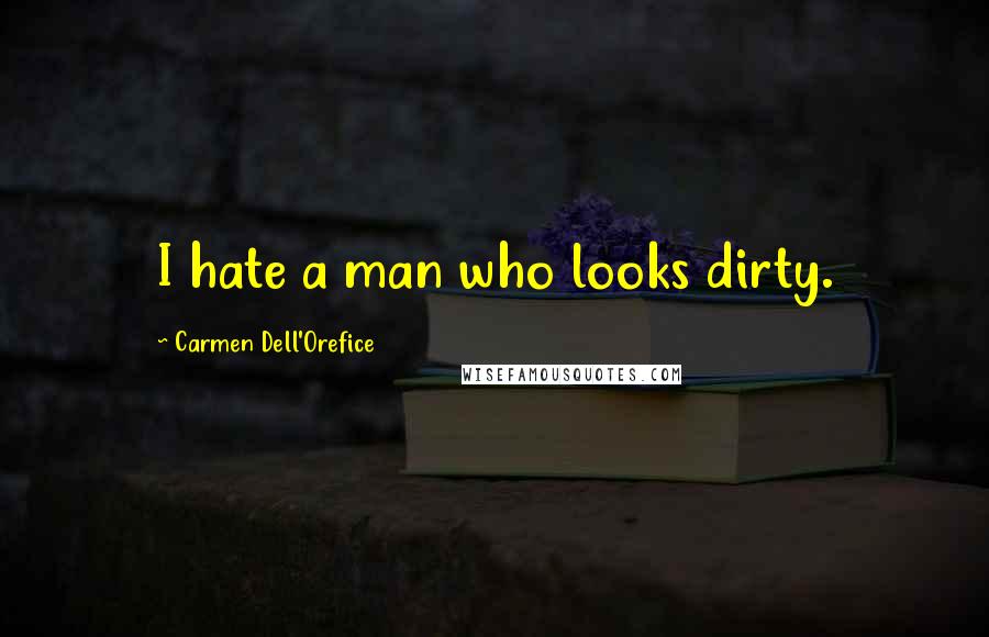 Carmen Dell'Orefice Quotes: I hate a man who looks dirty.