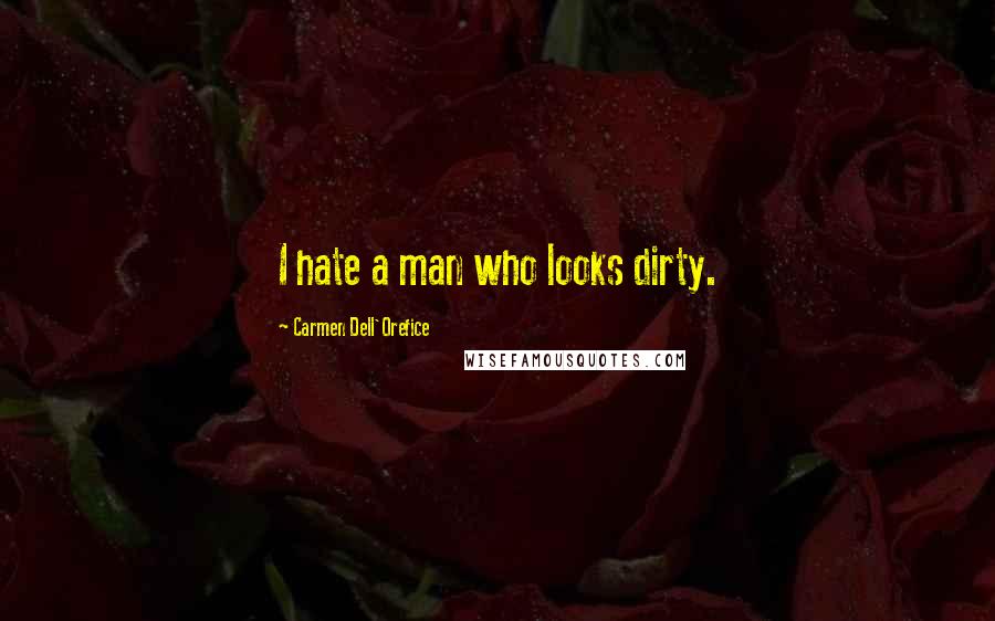 Carmen Dell'Orefice Quotes: I hate a man who looks dirty.