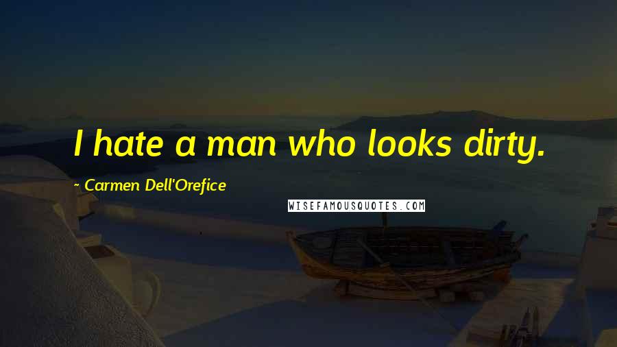 Carmen Dell'Orefice Quotes: I hate a man who looks dirty.