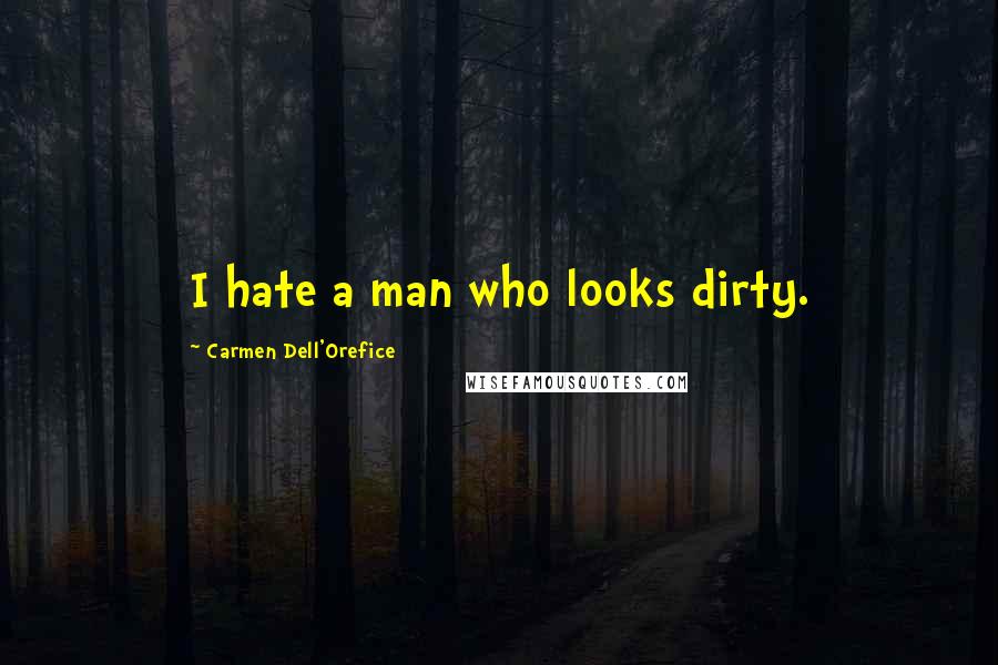 Carmen Dell'Orefice Quotes: I hate a man who looks dirty.