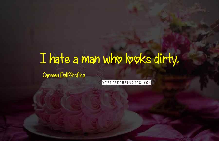 Carmen Dell'Orefice Quotes: I hate a man who looks dirty.