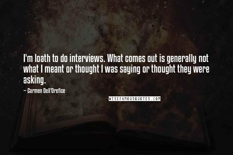 Carmen Dell'Orefice Quotes: I'm loath to do interviews. What comes out is generally not what I meant or thought I was saying or thought they were asking.