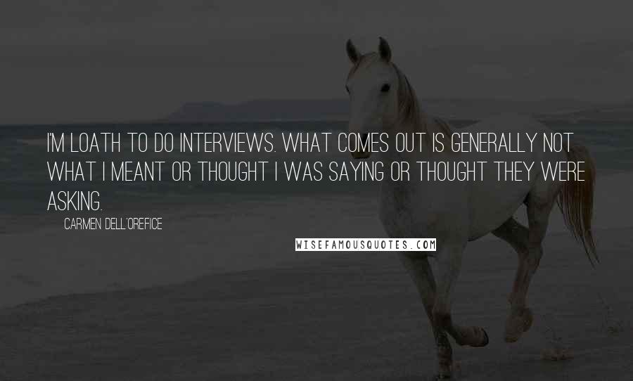 Carmen Dell'Orefice Quotes: I'm loath to do interviews. What comes out is generally not what I meant or thought I was saying or thought they were asking.