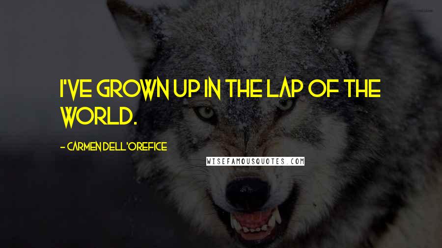 Carmen Dell'Orefice Quotes: I've grown up in the lap of the world.