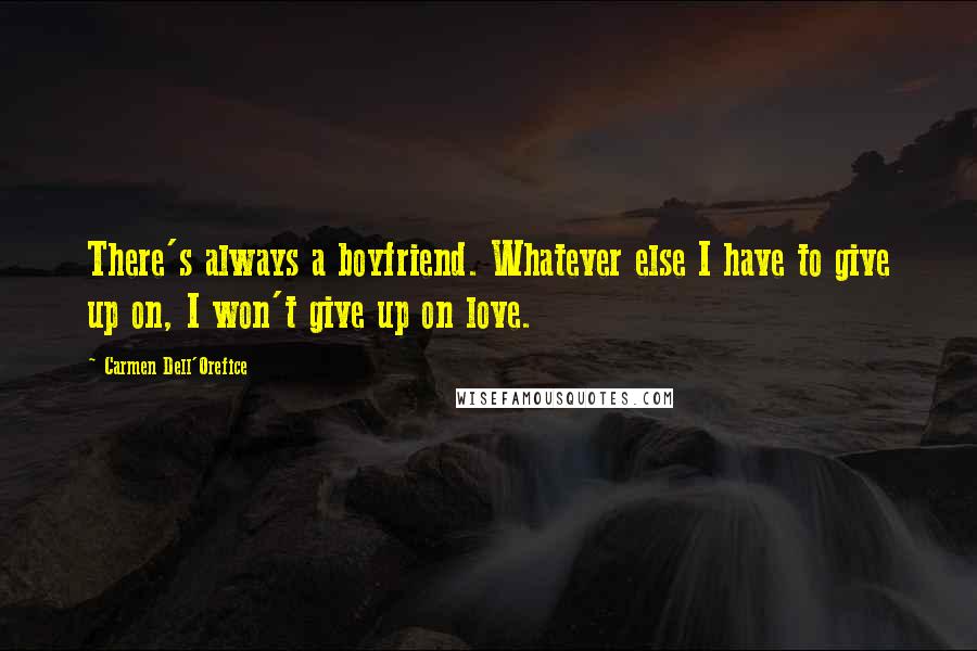 Carmen Dell'Orefice Quotes: There's always a boyfriend. Whatever else I have to give up on, I won't give up on love.