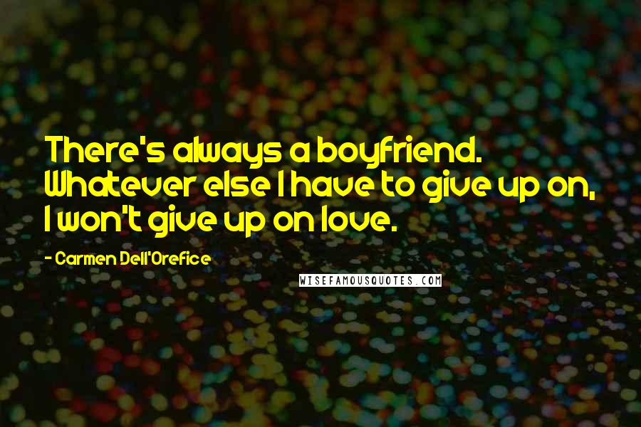 Carmen Dell'Orefice Quotes: There's always a boyfriend. Whatever else I have to give up on, I won't give up on love.