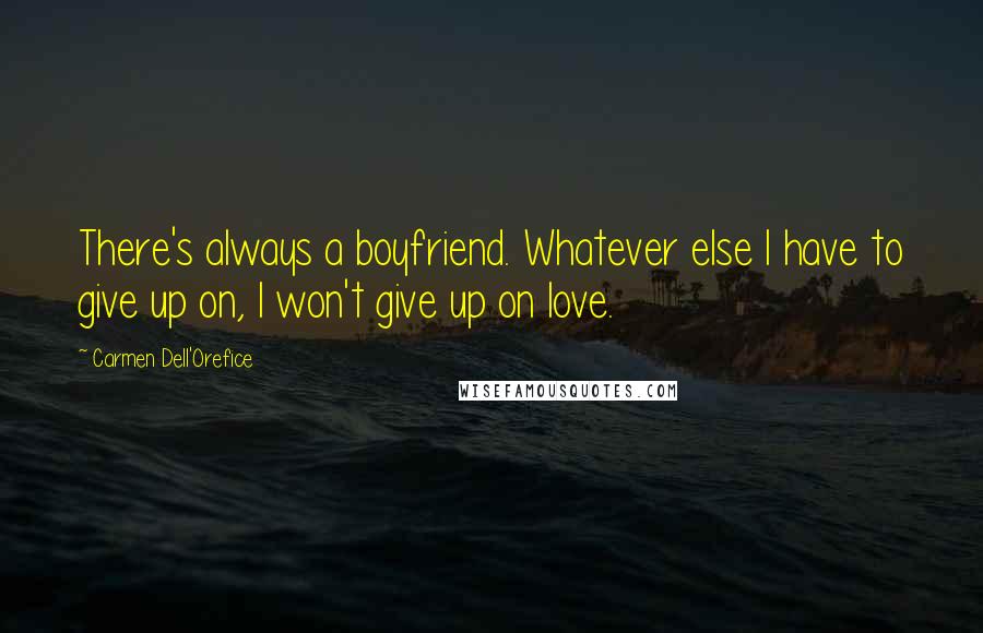 Carmen Dell'Orefice Quotes: There's always a boyfriend. Whatever else I have to give up on, I won't give up on love.