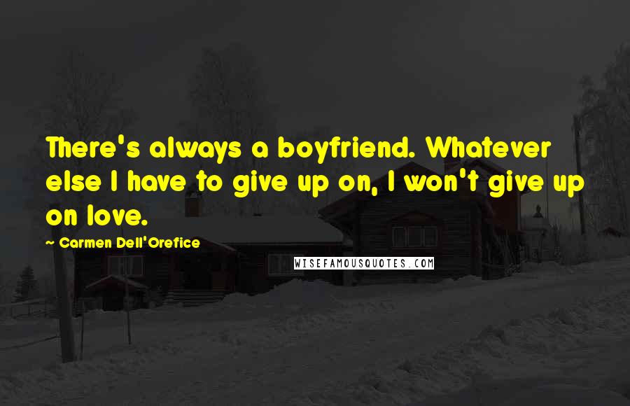 Carmen Dell'Orefice Quotes: There's always a boyfriend. Whatever else I have to give up on, I won't give up on love.