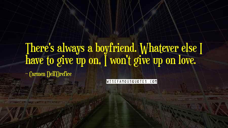 Carmen Dell'Orefice Quotes: There's always a boyfriend. Whatever else I have to give up on, I won't give up on love.