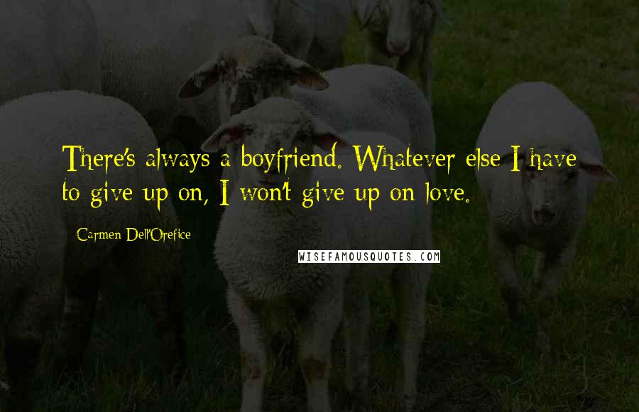 Carmen Dell'Orefice Quotes: There's always a boyfriend. Whatever else I have to give up on, I won't give up on love.