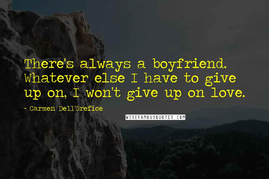 Carmen Dell'Orefice Quotes: There's always a boyfriend. Whatever else I have to give up on, I won't give up on love.