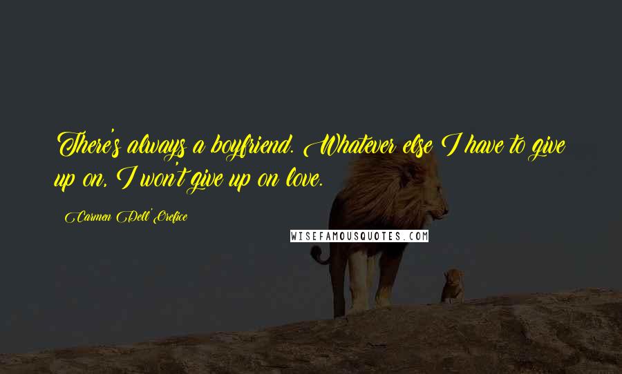 Carmen Dell'Orefice Quotes: There's always a boyfriend. Whatever else I have to give up on, I won't give up on love.