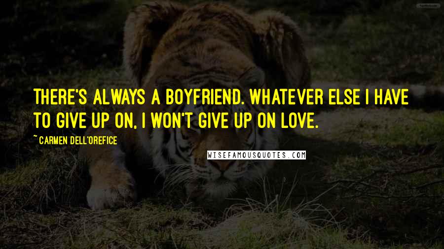 Carmen Dell'Orefice Quotes: There's always a boyfriend. Whatever else I have to give up on, I won't give up on love.