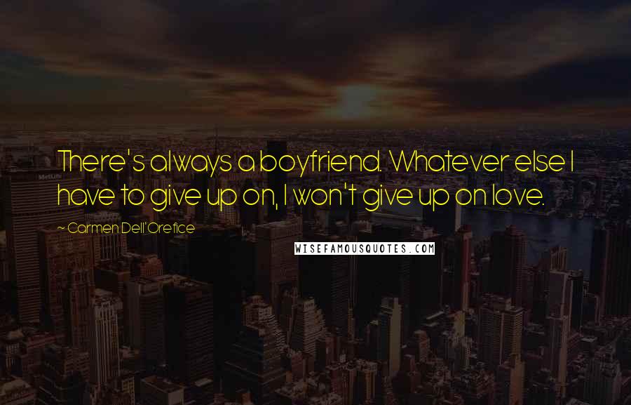 Carmen Dell'Orefice Quotes: There's always a boyfriend. Whatever else I have to give up on, I won't give up on love.
