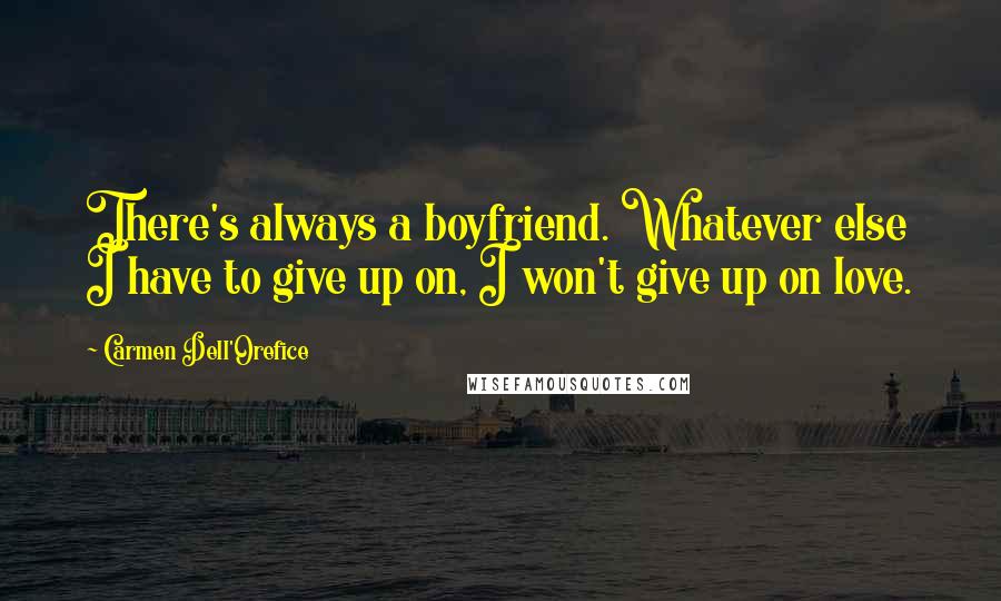 Carmen Dell'Orefice Quotes: There's always a boyfriend. Whatever else I have to give up on, I won't give up on love.