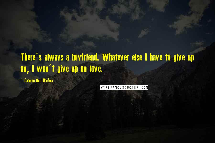 Carmen Dell'Orefice Quotes: There's always a boyfriend. Whatever else I have to give up on, I won't give up on love.